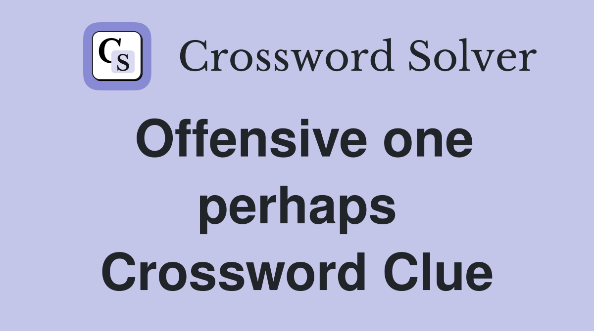 Offensive one perhaps Crossword Clue