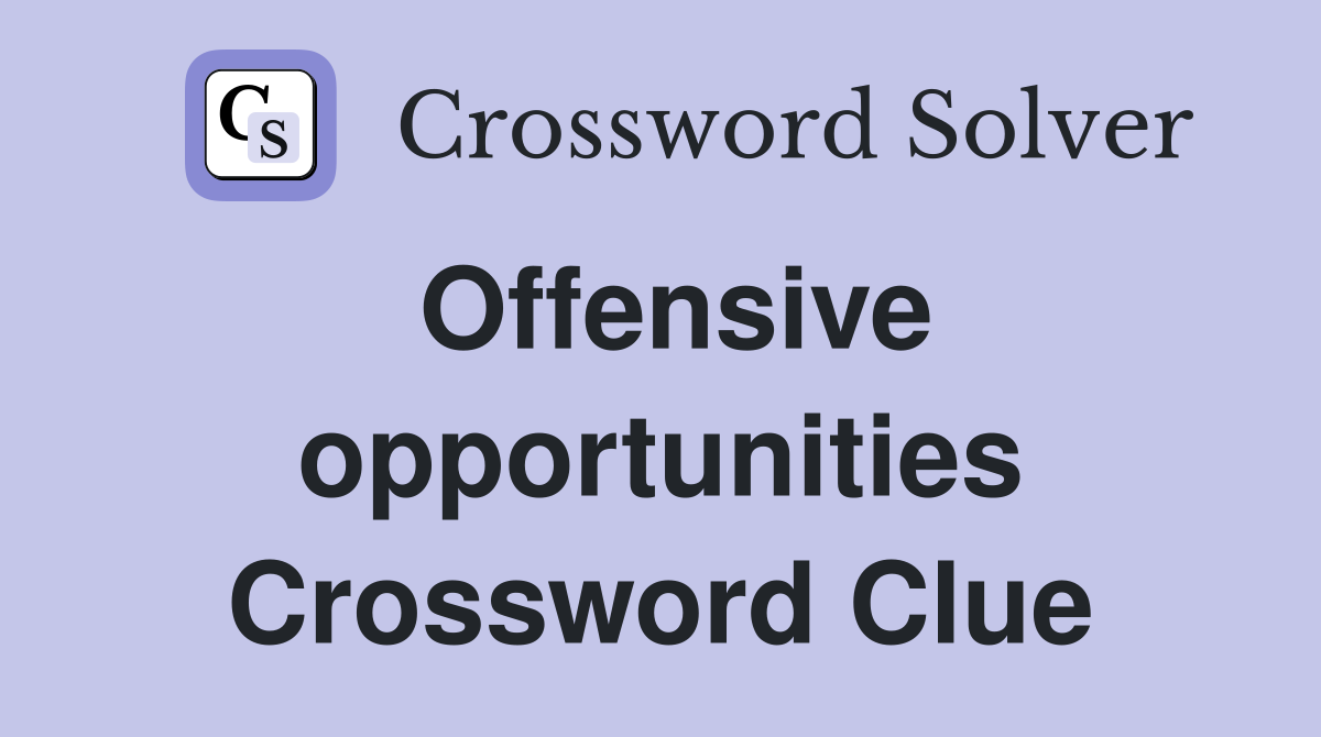 Offensive opportunities Crossword Clue