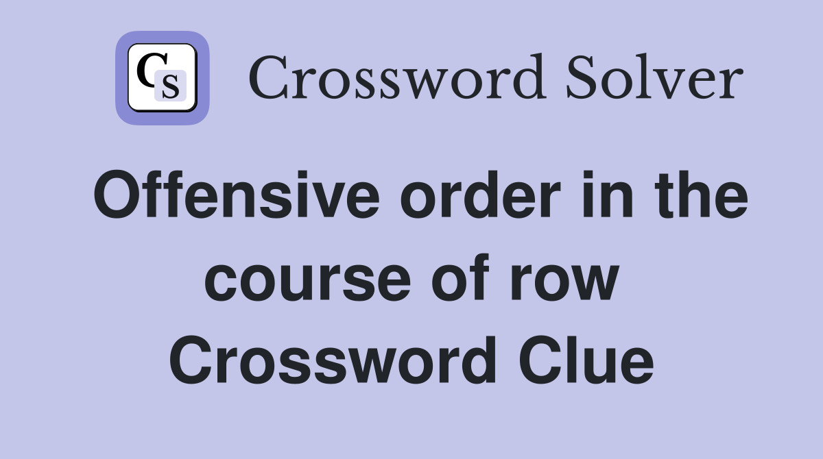 Offensive order in the course of row Crossword Clue