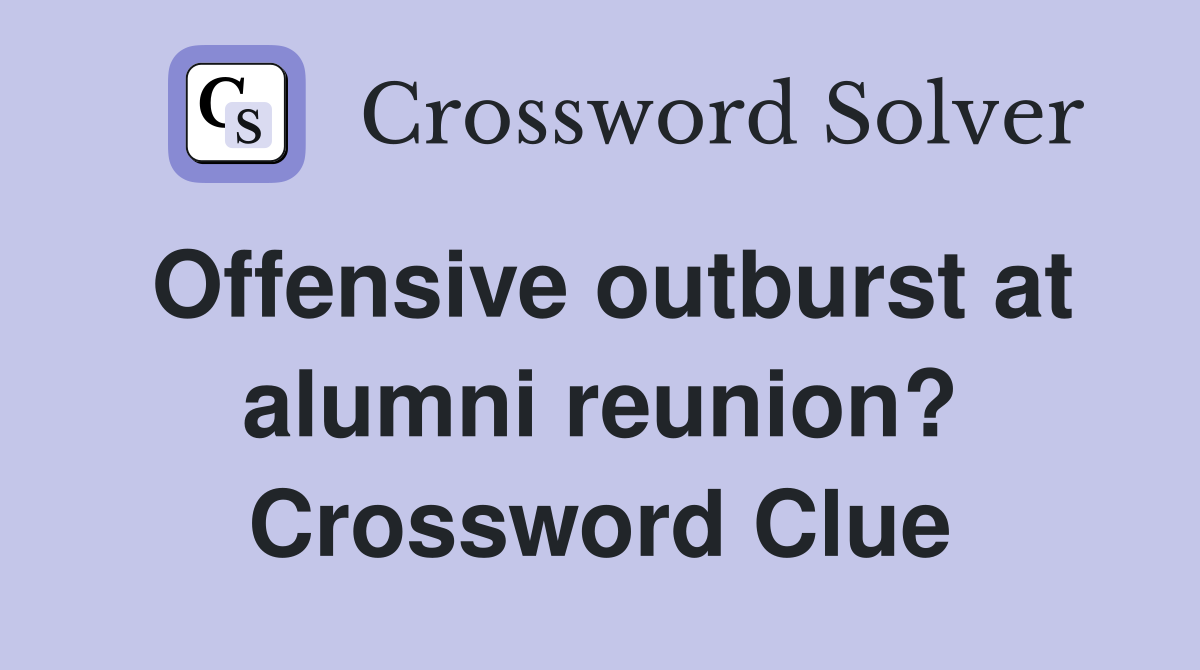 Offensive outburst at alumni reunion? Crossword Clue