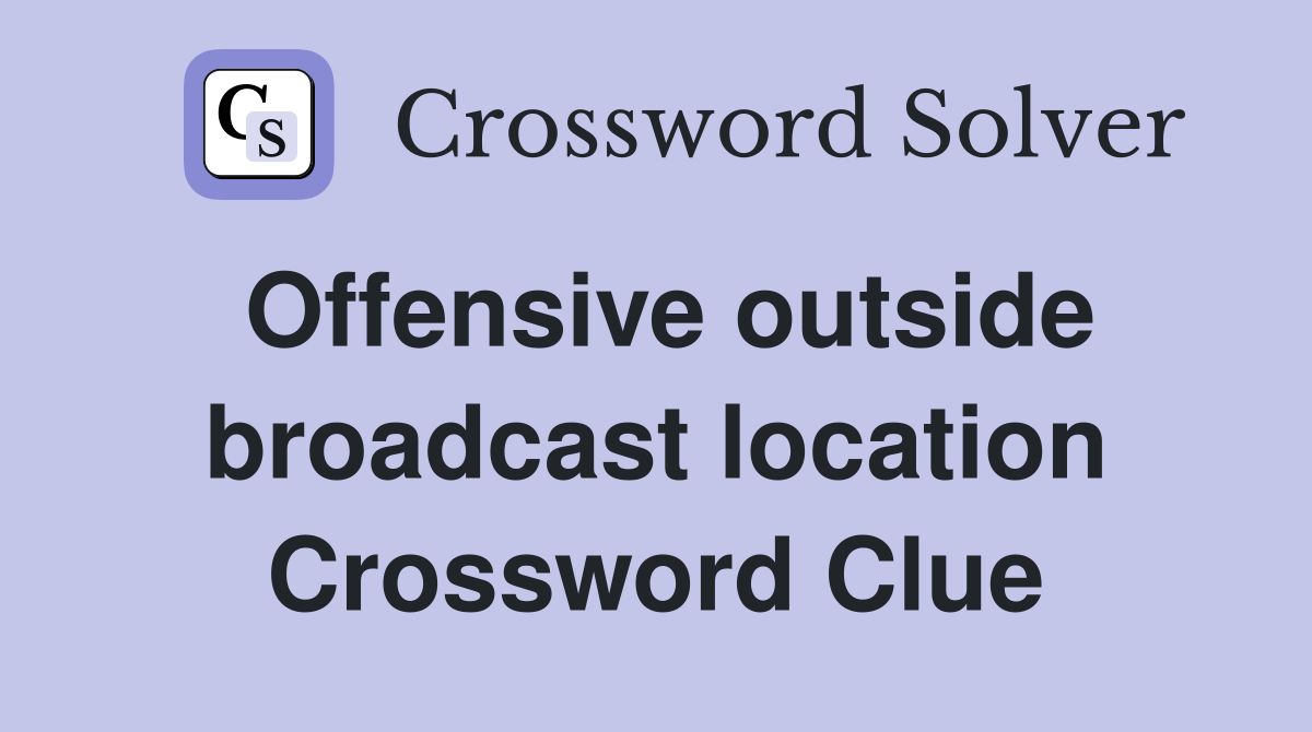 Offensive outside broadcast location Crossword Clue