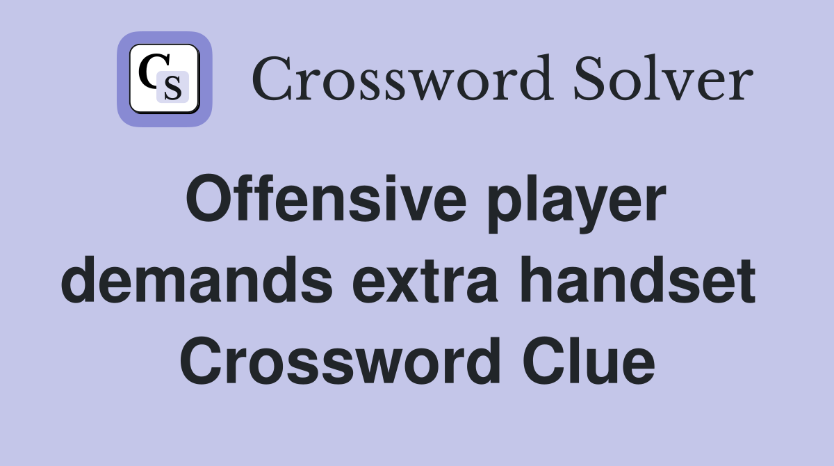 Offensive player demands extra handset  Crossword Clue