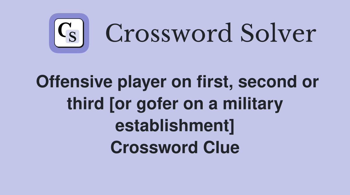 Offensive player on first, second or third [or gofer on a military establishment] Crossword Clue