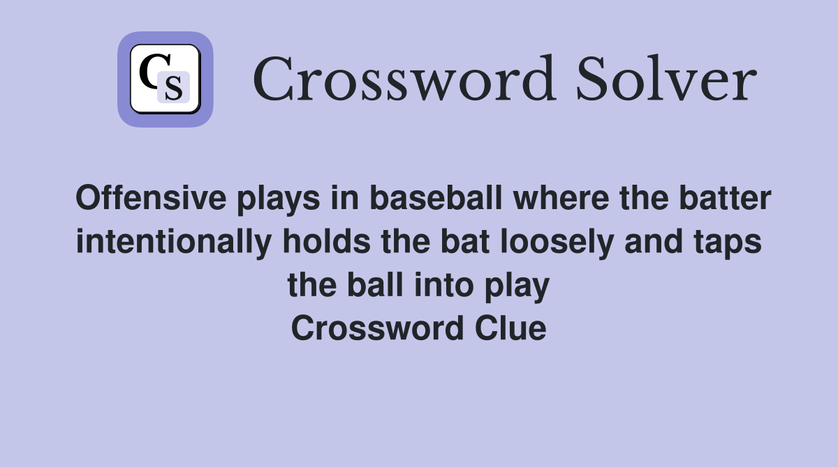 Offensive plays in baseball where the batter intentionally holds the bat loosely and taps the ball into play Crossword Clue