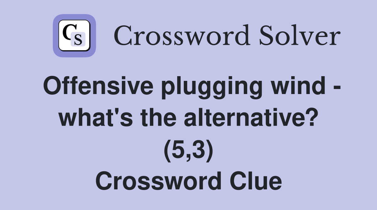 Offensive plugging wind - what's the alternative? (5,3) Crossword Clue
