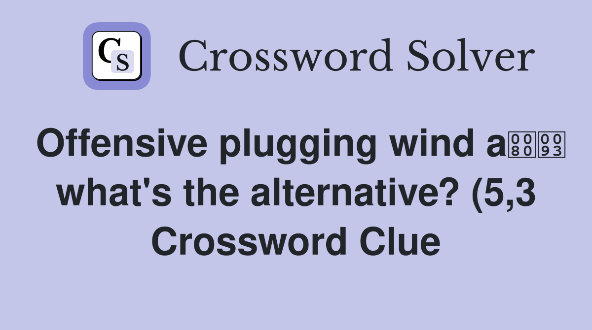 Offensive plugging wind a what #39 s the alternative? (5 3) Crossword Offensive plugging wind a what #39 s the alternative? (5 3) Crossword