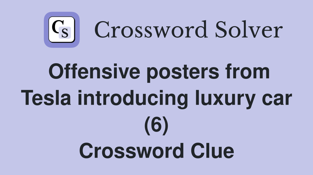 Offensive posters from Tesla introducing luxury car (6) Crossword Clue