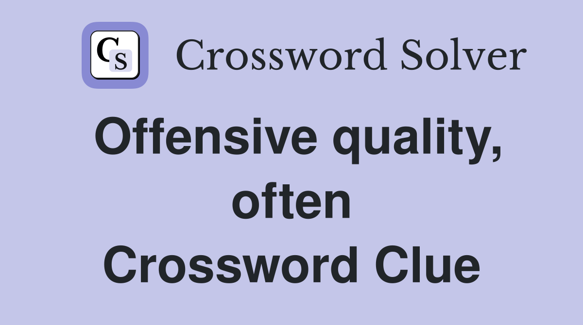 Offensive quality, often Crossword Clue