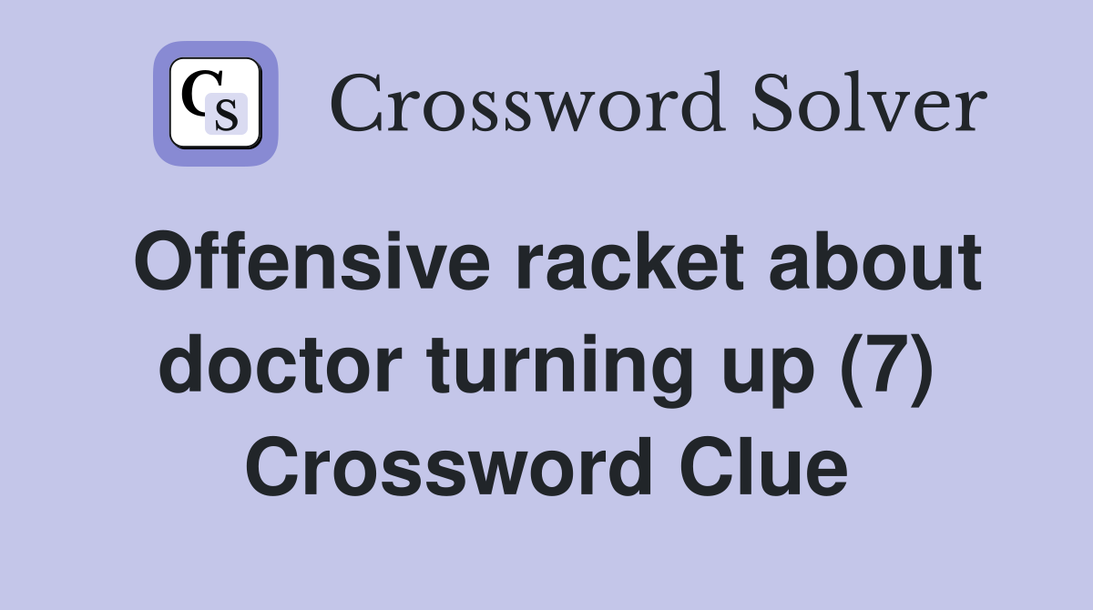 Offensive racket about doctor turning up (7) Crossword Clue