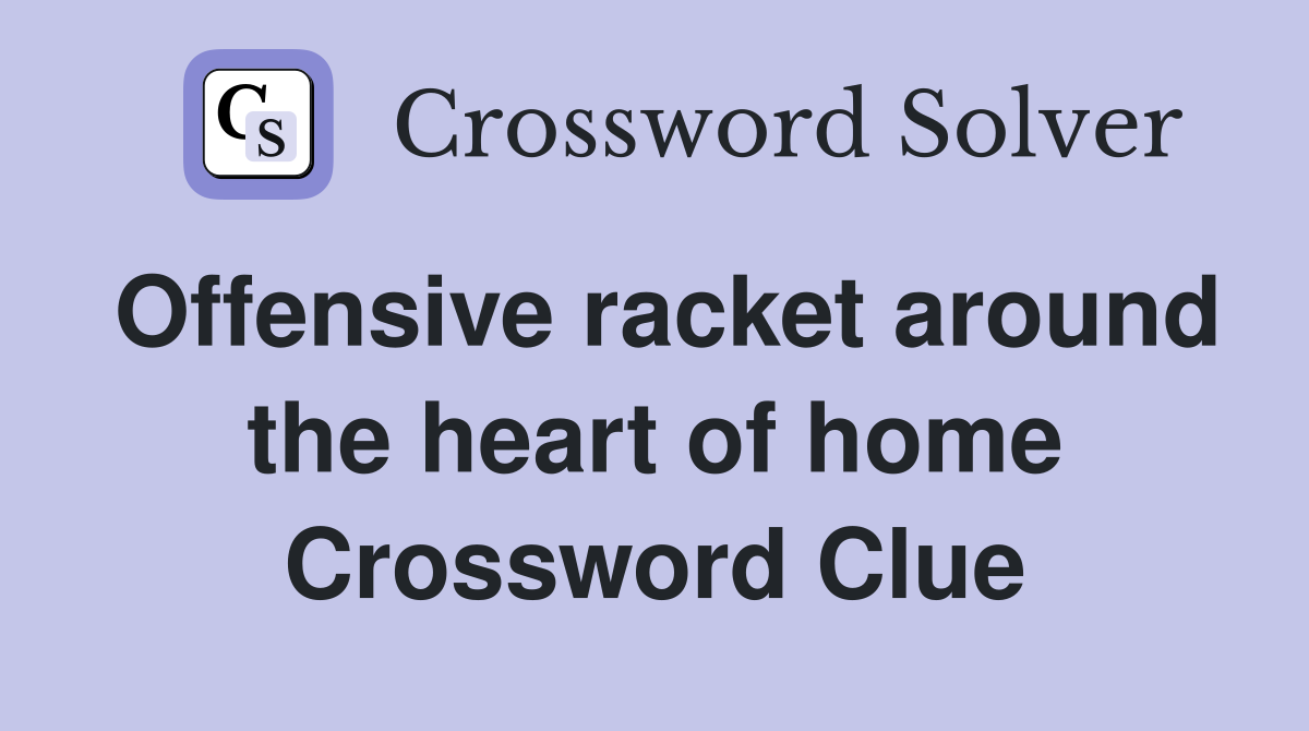 Offensive racket around the heart of home Crossword Clue