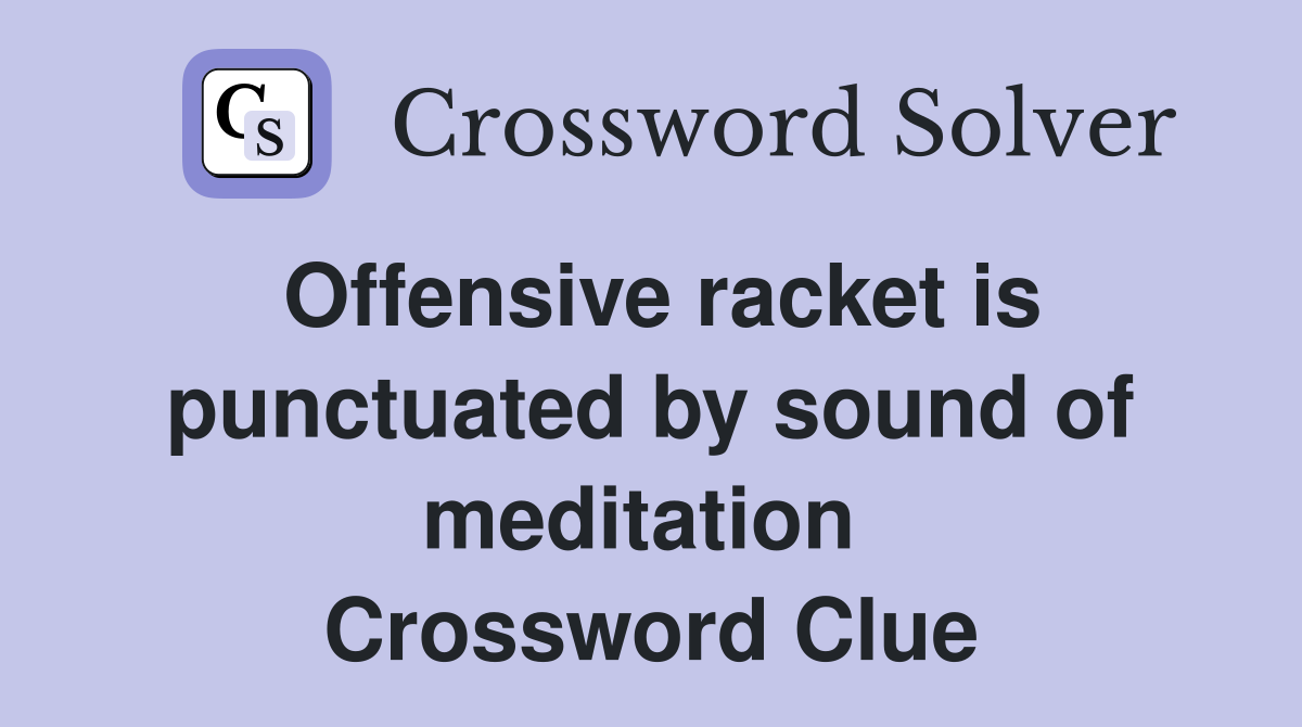 Offensive racket is punctuated by sound of meditation  Crossword Clue