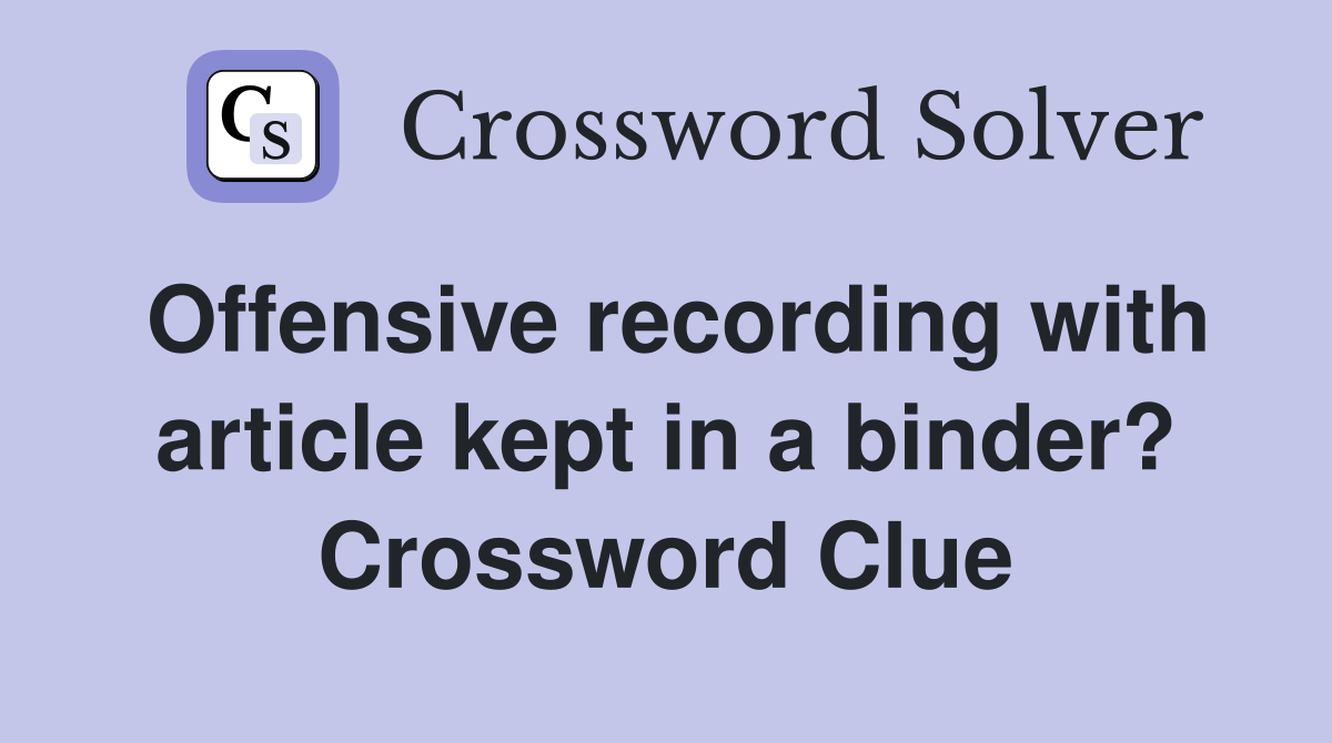 Offensive recording with article kept in a binder? Crossword Clue