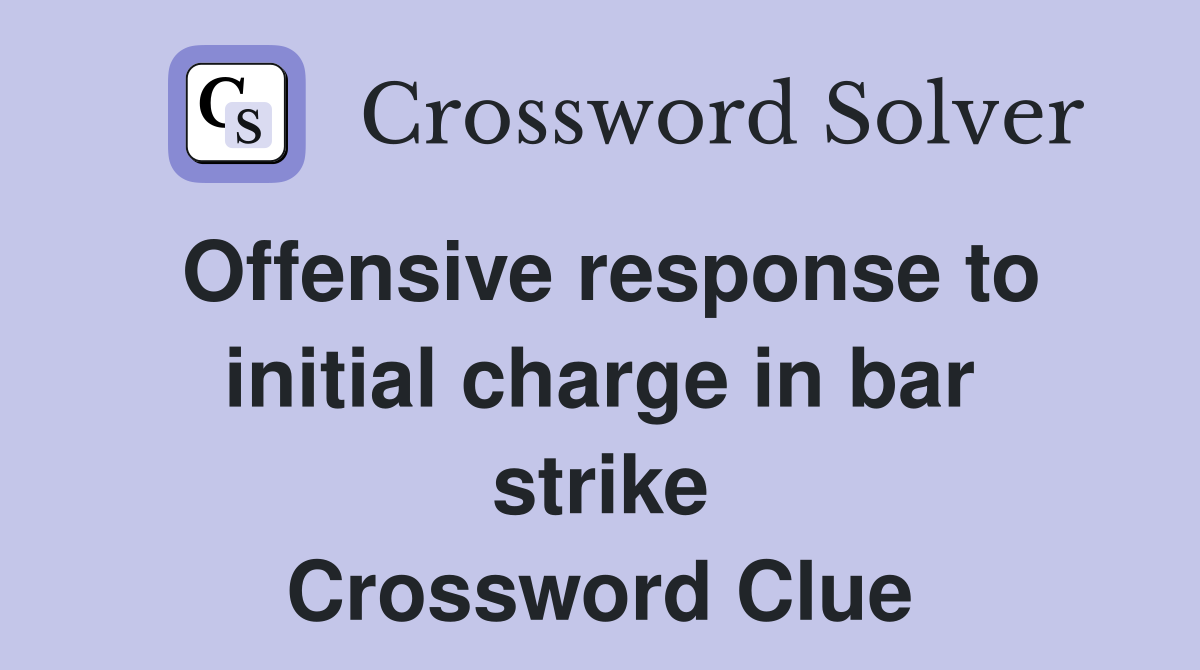 Offensive response to initial charge in bar strike Crossword Clue