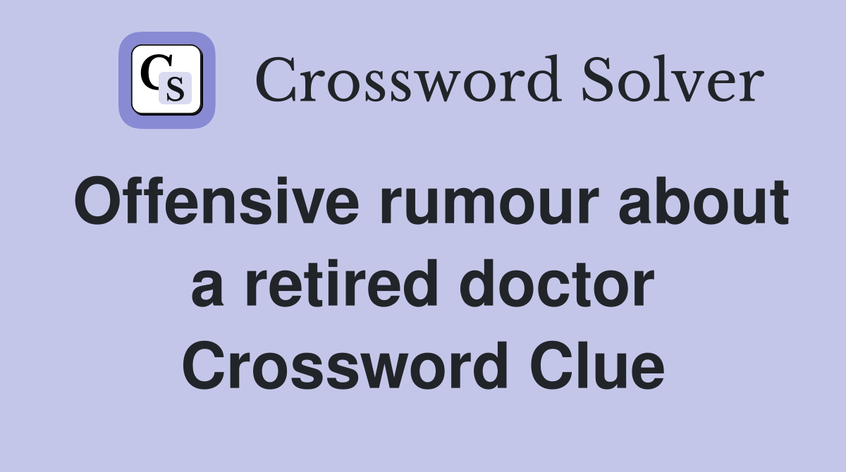 Offensive rumour about a retired doctor Crossword Clue