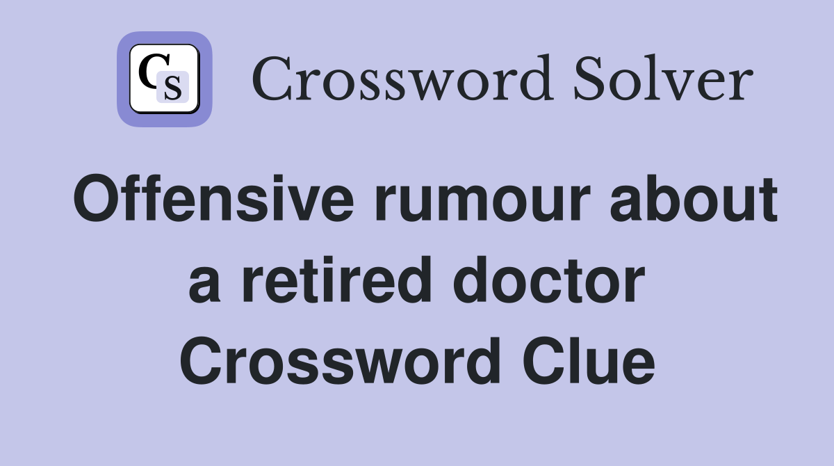 Offensive rumour about a retired doctor Crossword Clue Answers