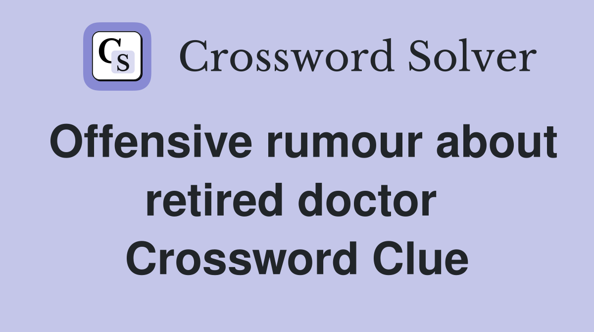 Offensive rumour about retired doctor  Crossword Clue