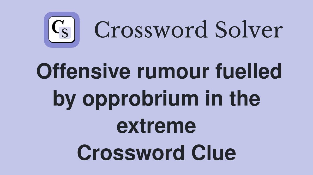 Offensive rumour fuelled by opprobrium in the extreme Crossword Clue