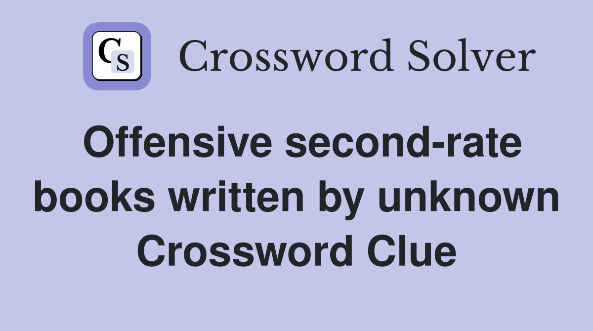 Offensive second-rate books written by unknown Crossword Clue