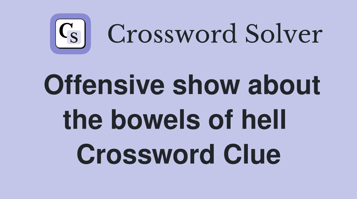 Offensive show about the bowels of hell  Crossword Clue