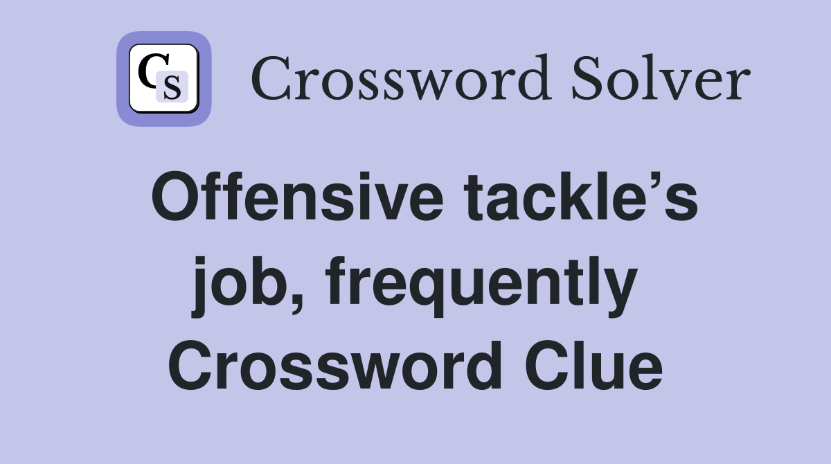 Offensive tackle’s job, frequently Crossword Clue