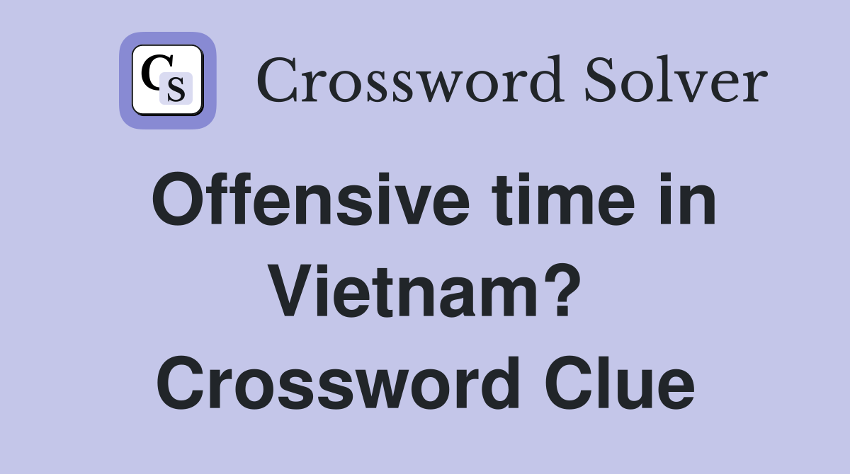 Offensive time in Vietnam? Crossword Clue
