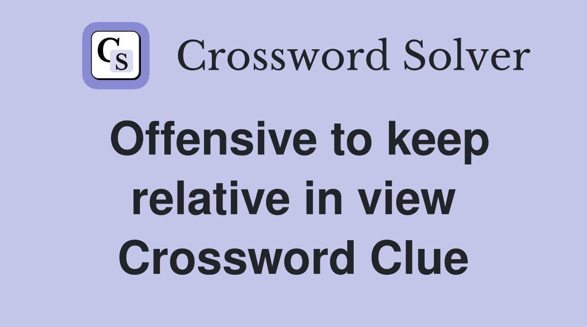 Offensive to keep relative in view Crossword Clue