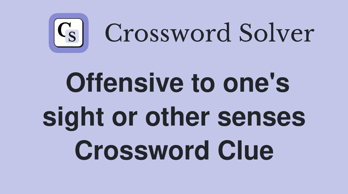 Offensive to one's sight or other senses Crossword Clue