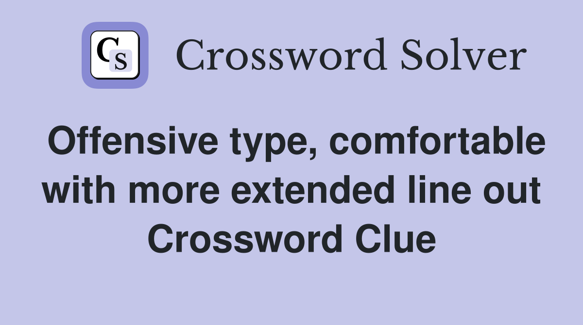 Offensive type, comfortable with more extended line out Crossword Clue