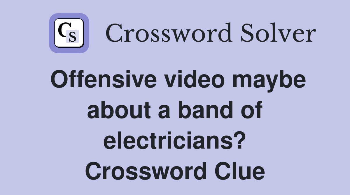 Offensive video maybe about a band of electricians? Crossword Clue