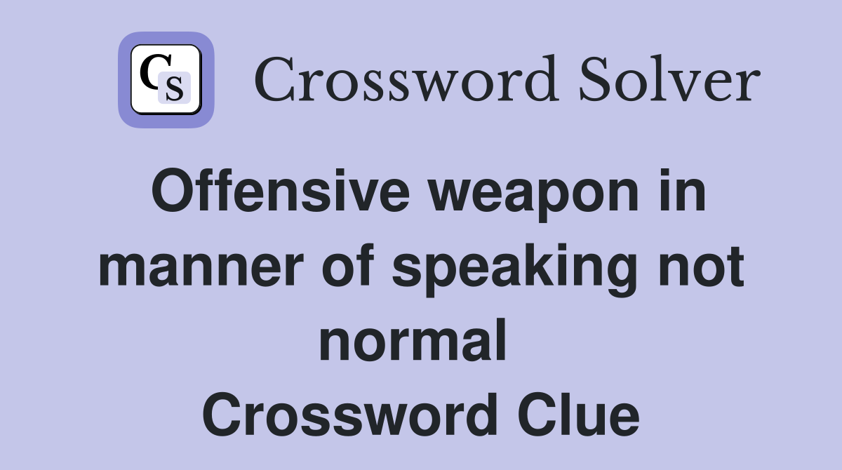 Offensive weapon in manner of speaking not normal  Crossword Clue