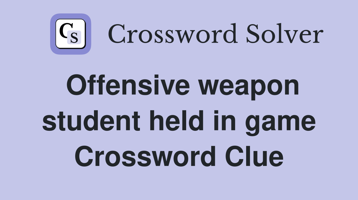 Offensive weapon student held in game Crossword Clue