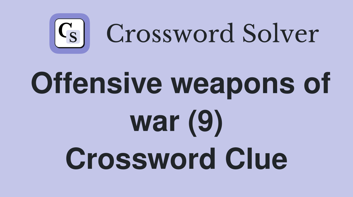 Offensive weapons of war (9) Crossword Clue