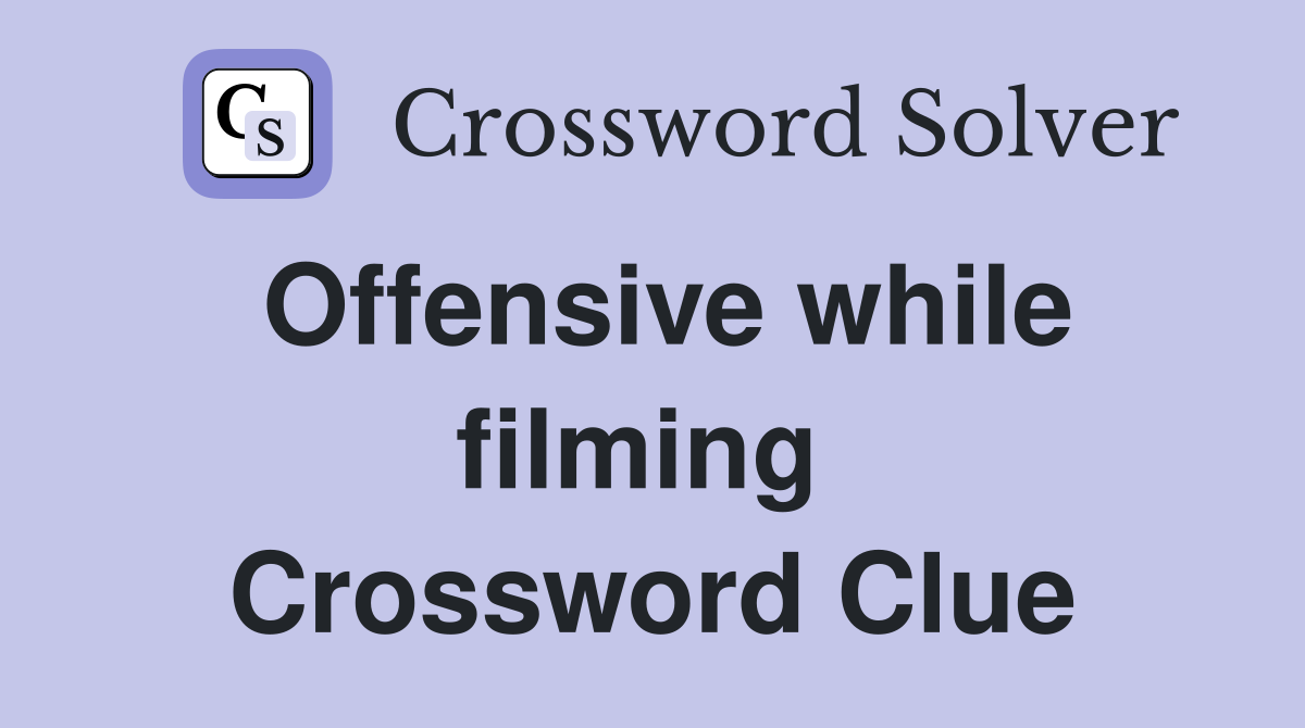 Offensive while filming  Crossword Clue