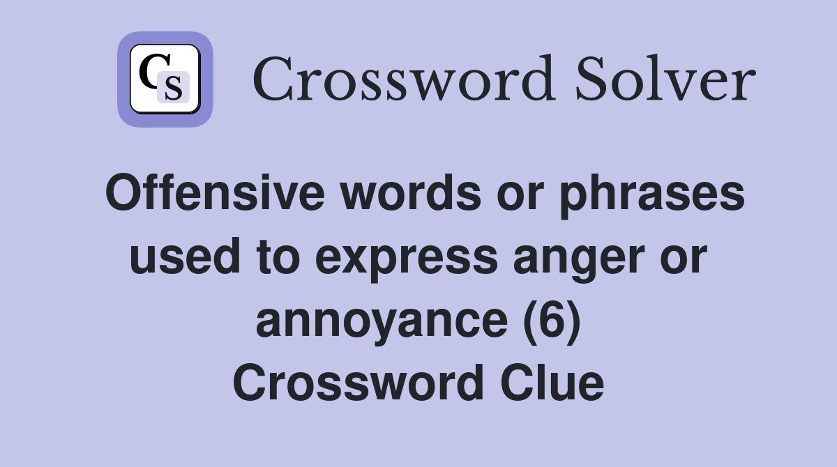 Offensive words or phrases used to express anger or annoyance (6) Crossword Clue