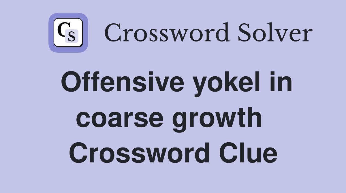Offensive yokel in coarse growth  Crossword Clue