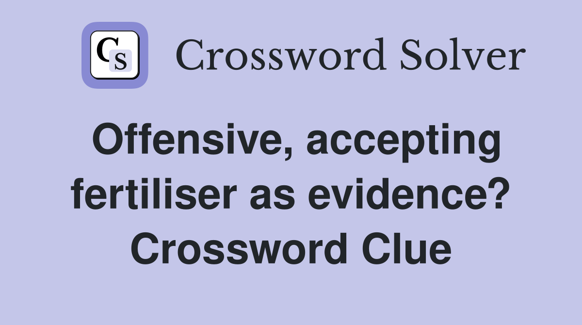 Offensive, accepting fertiliser as evidence? Crossword Clue