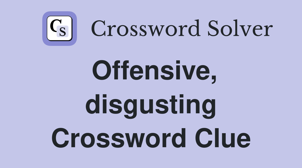 Offensive, disgusting Crossword Clue
