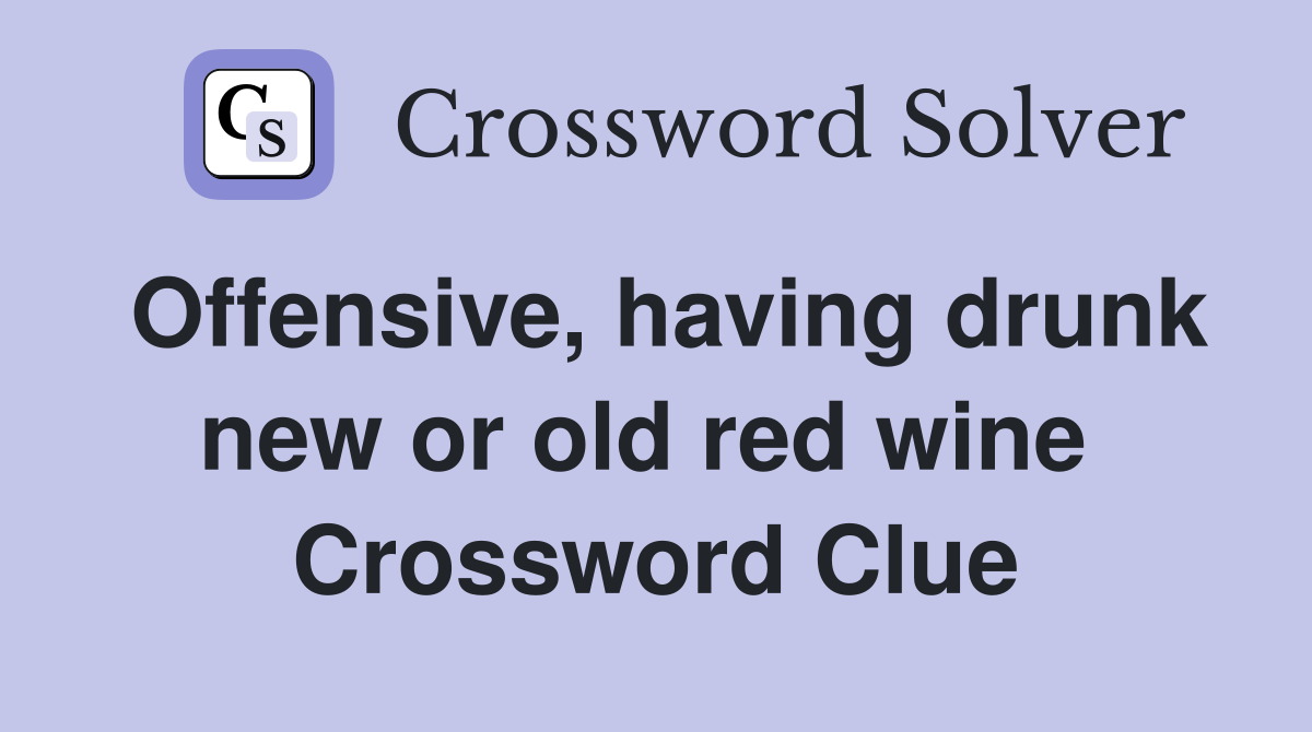 Offensive, having drunk new or old red wine  Crossword Clue