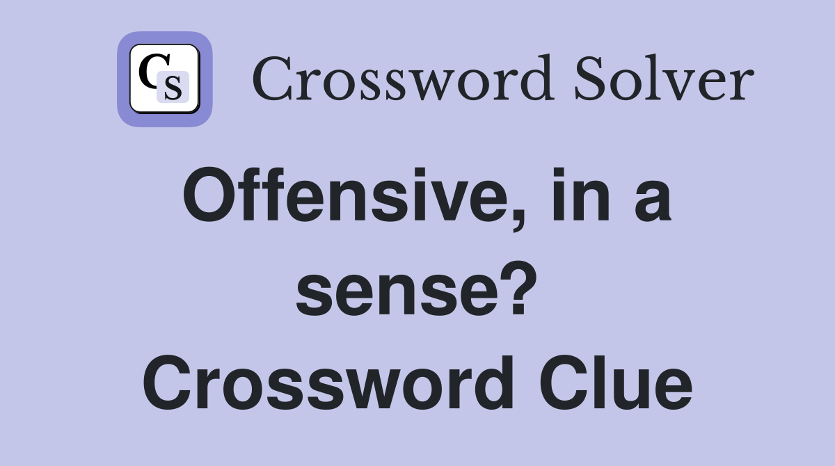 Offensive, in a sense? Crossword Clue