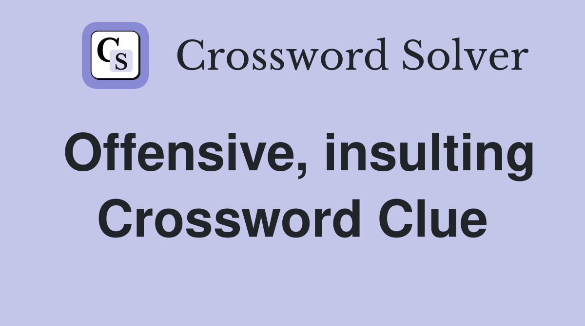 Offensive, insulting Crossword Clue