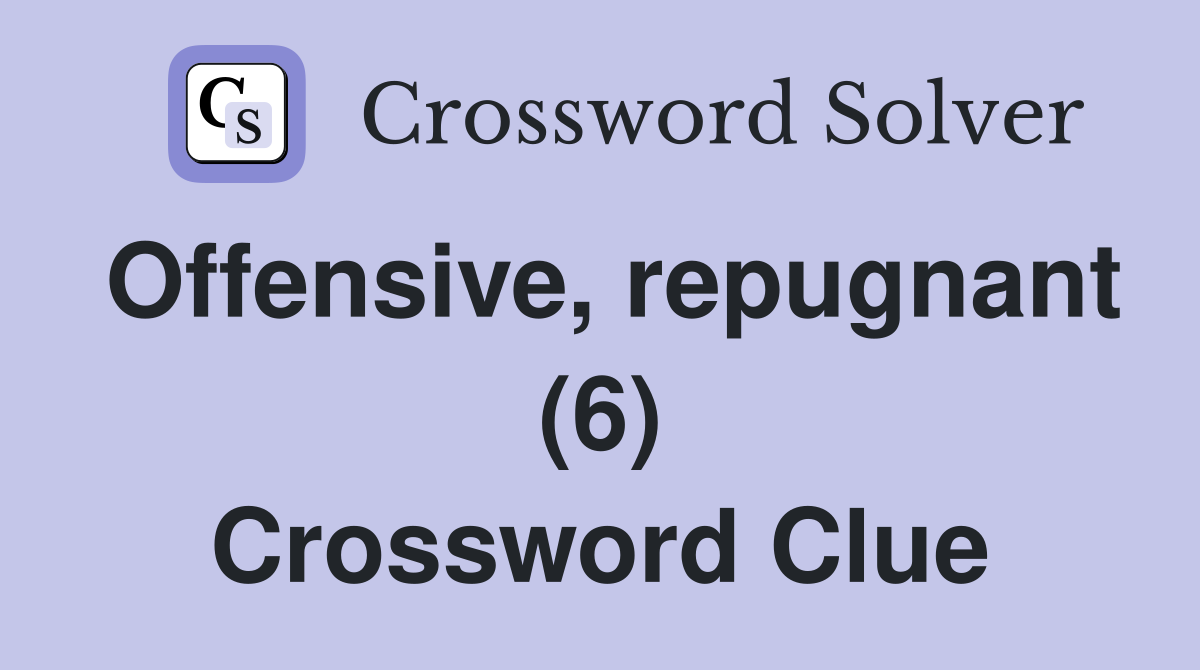 Offensive, repugnant (6) Crossword Clue