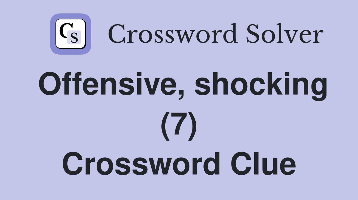 Offensive, shocking (7) Crossword Clue