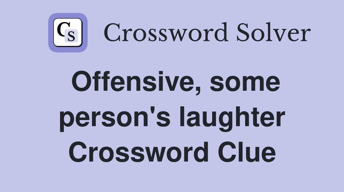 Offensive, some person's laughter Crossword Clue