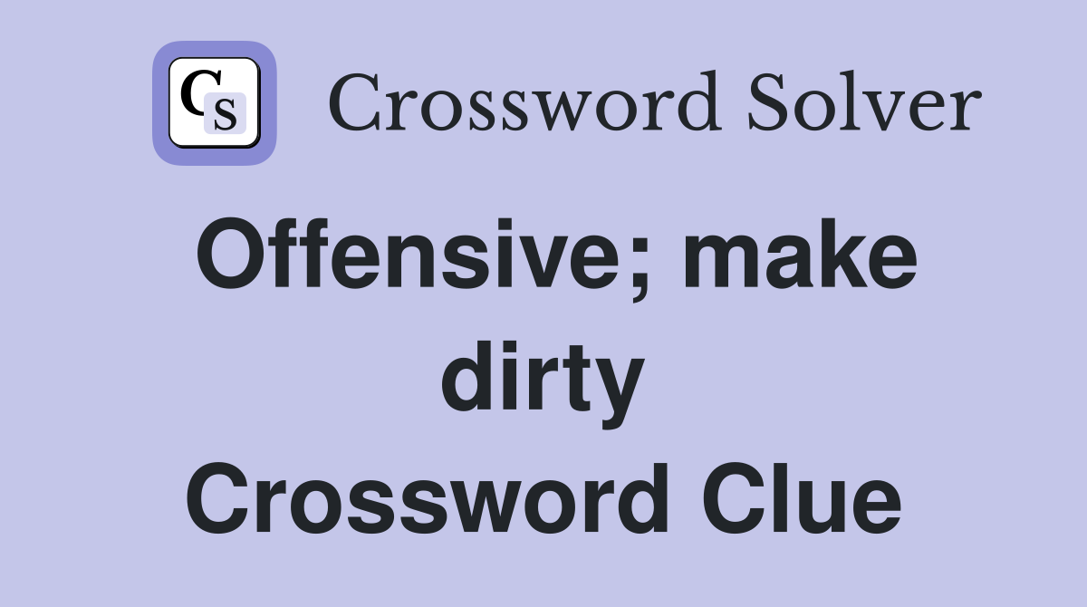 Offensive; make dirty Crossword Clue
