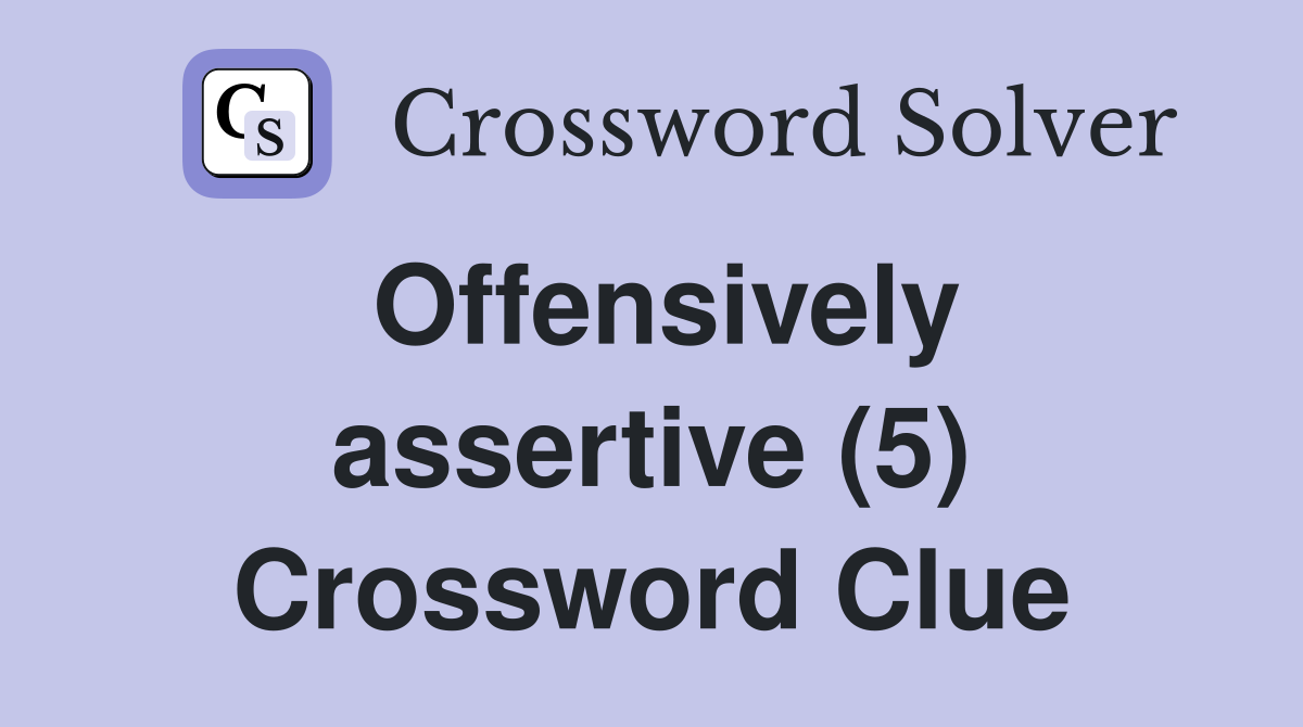 Offensively assertive (5) Crossword Clue