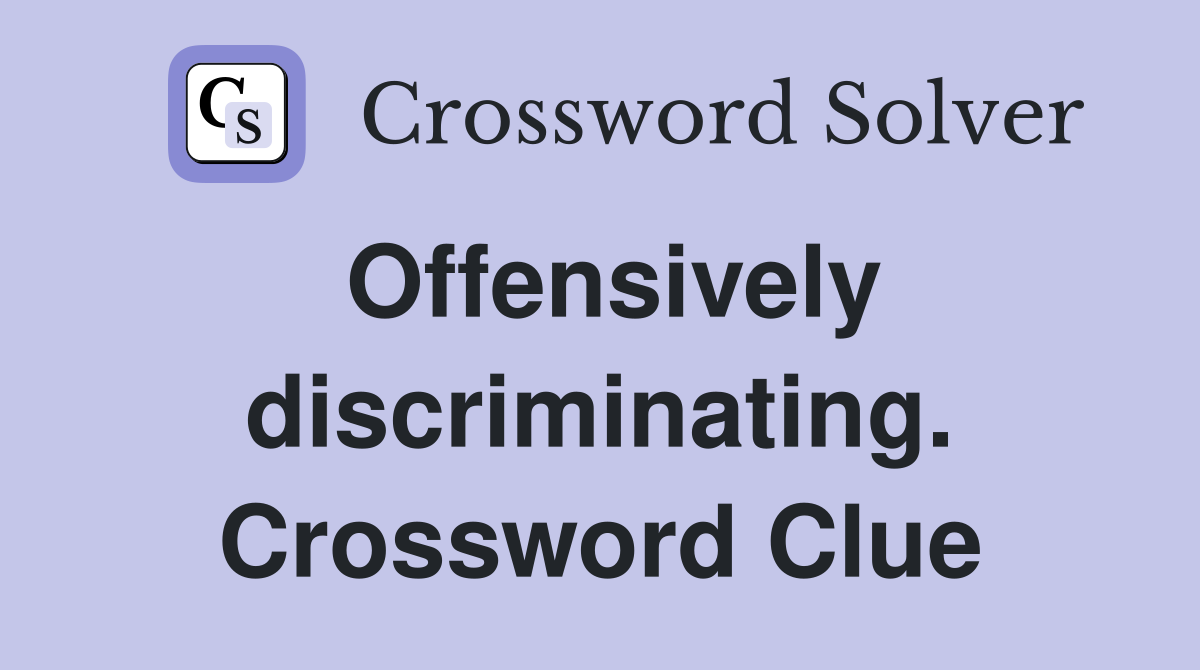 Offensively discriminating. Crossword Clue