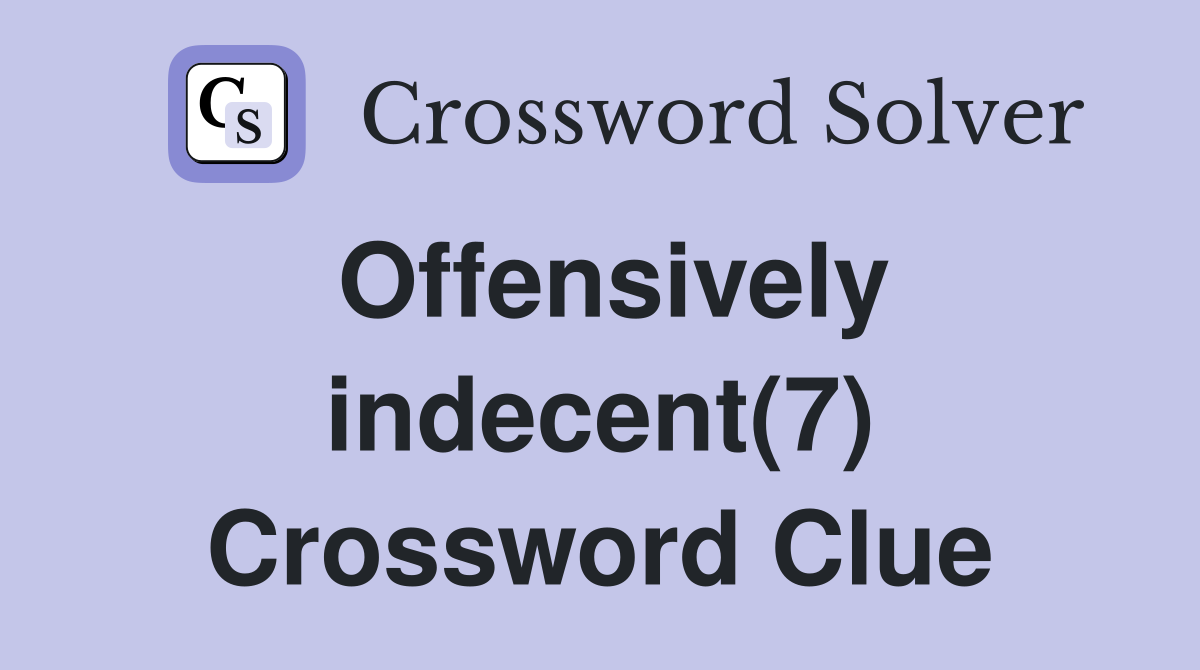Offensively indecent(7) Crossword Clue