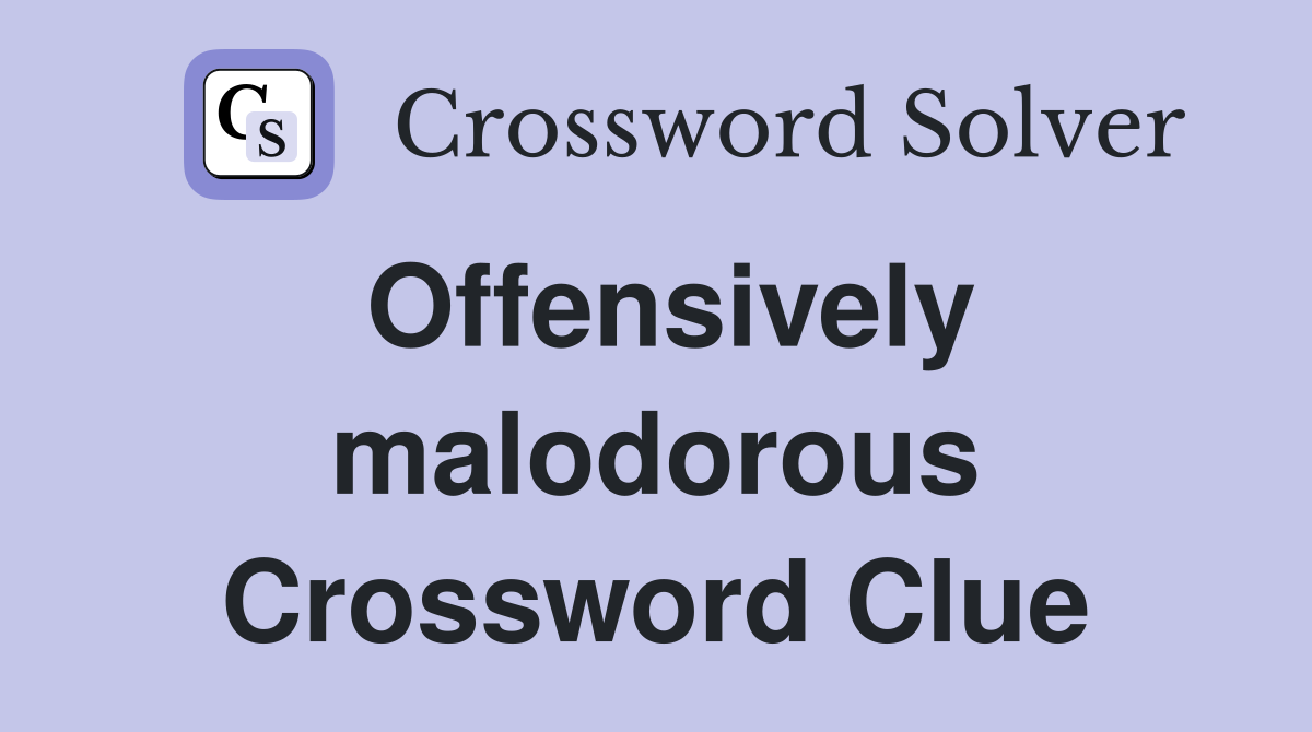 Offensively malodorous Crossword Clue