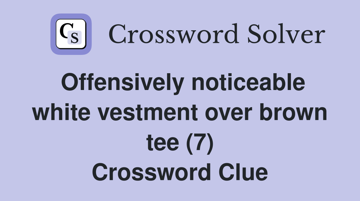 Offensively noticeable white vestment over brown tee (7) Crossword Clue