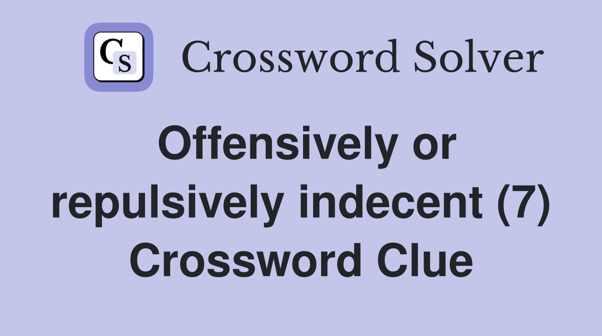 Offensively or repulsively indecent (7) Crossword Clue